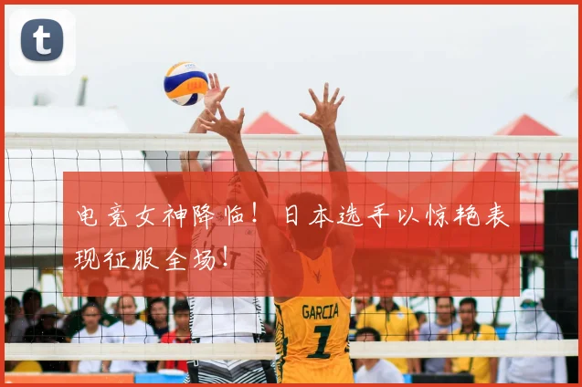 电竞女神降临！日本选手以惊艳表现征服全场！