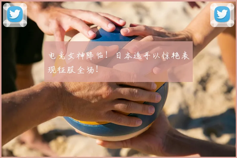 电竞女神降临！日本选手以惊艳表现征服全场！